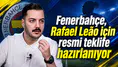Fenerbahçe, Rafael Leão için resmi teklife hazırlanıyor