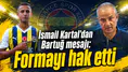 İsmail Kartal’dan Bartuğ mesajı: Formayı hak etti