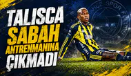 Talisca sabah antrenmanına çıkmadı
