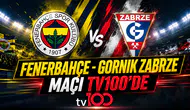 Fenerbahçe-Gornik Zabrze maçı TV100’de
