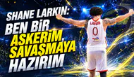 Shane Larkin: Ben bir askerim, savaşmaya hazırım