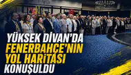 Yüksek Divan’da Fenerbahçe’nin yol haritası konuşuldu