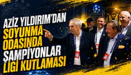Aziz Yıldırım’dan soyunma odasında Şampiyonlar Ligi kutlaması