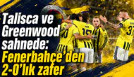 Talisca ve Greenwood sahnede: Fenerbahçe’den 2-0’lık zafer