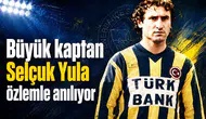 Büyük kaptan Selçuk Yula özlemle anılıyor