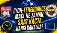 Lyon-Fenerbahçe maçı ne zaman, saat kaçta, hangi kanalda?