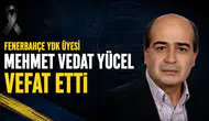 Fenerbahçe YDK üyesi Mehmet Vedat Yücel vefat etti