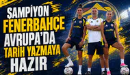 Şampiyon Fenerbahçe Avrupa’da tarih yazmaya hazır