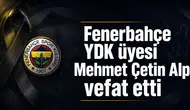 Fenerbahçe YDK üyesi Mehmet Çetin Alp vefat etti
