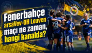 Fenerbahçe arsaVev-OH Leuven maçı ne zaman, hangi kanalda?