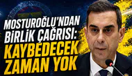 Mosturoğlu’ndan birlik çağrısı: Kaybedecek zaman yok