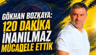 Gökhan Bozkaya: 120 dakika inanılmaz mücadele ettik