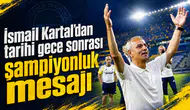 İsmail Kartal’dan tarihi gece sonrası şampiyonluk mesajı