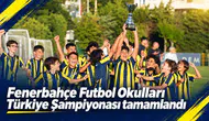 Fenerbahçe Futbol Okulları Türkiye Şampiyonası tamamlandı