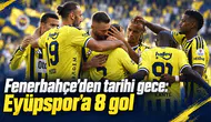 Fenerbahçe’den tarihi gece: Eyüpspor’a 8 gol