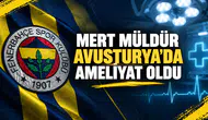 Mert Müldür Avusturya’da ameliyat oldu