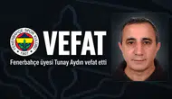Fenerbahçe üyesi Tunay Aydın vefat etti