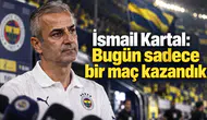 İsmail Kartal: Bugün sadece bir maç kazandık