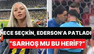 Sahalarda ender görülen bir öfke patlaması: Ece Seçkin’den Ederson’a sert sözler