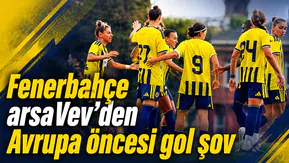 Fenerbahçe arsaVev’den Avrupa öncesi gol şov