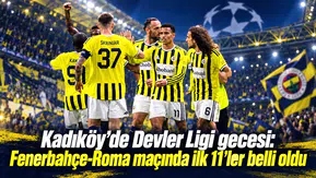 Kadıköy’de Devler Ligi gecesi: Fenerbahçe-Roma maçında ilk 11’ler belli oldu