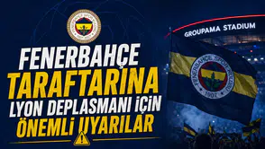 Fenerbahçe taraftarına Lyon deplasmanı için önemli uyarılar