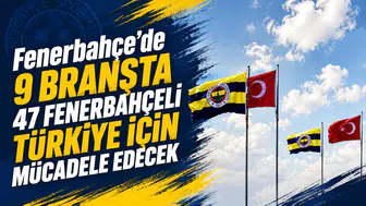 Fenerbahçe'de 9 branşta 47 Fenerbahçeli Türkiye için mücadele edecek