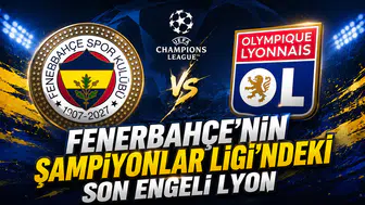 Fenerbahçe’nin Şampiyonlar Ligi’ndeki son engeli Lyon