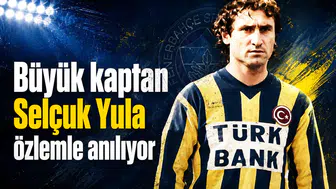 Büyük kaptan Selçuk Yula özlemle anılıyor