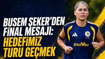 Busem Şeker’den final mesajı: Hedefimiz turu geçmek