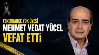 Fenerbahçe YDK üyesi Mehmet Vedat Yücel vefat etti