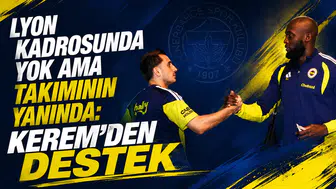 Lyon kadrosunda yok ama takımının yanında: Kerem’den destek