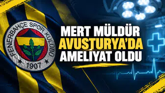 Mert Müldür Avusturya’da ameliyat oldu