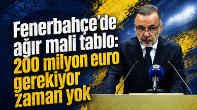 Fenerbahçe’de ağır mali tablo: 200 milyon euro gerekiyor