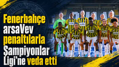 Fenerbahçe arsaVev penaltılarla Şampiyonlar Ligi’ne veda etti
