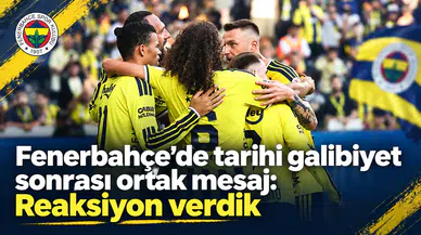 Fenerbahçe’de tarihi galibiyet sonrası ortak mesaj: Reaksiyon verdik