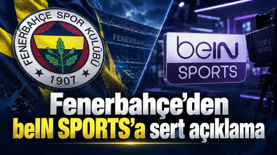 Fenerbahçe’den beIN SPORTS’a sert açıklama
