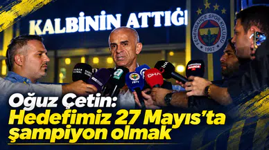 Oğuz Çetin: Hedefimiz 27 Mayıs’ta şampiyon olmak