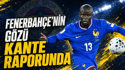 Fenerbahçe’nin gözü Kante raporunda