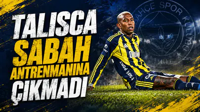 Talisca sabah antrenmanına çıkmadı