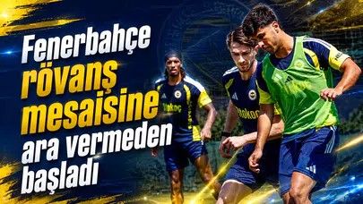 Fenerbahçe rövanş mesaisine ara vermeden başladı