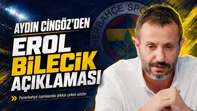 Aydın Cingöz’den Erol Bilecik açıklaması