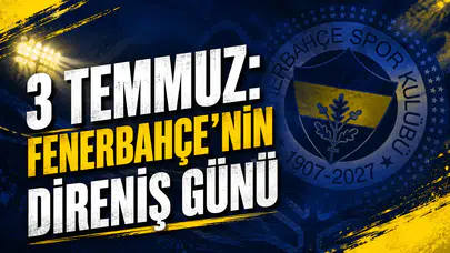 3 Temmuz: Fenerbahçe’nin direniş günü