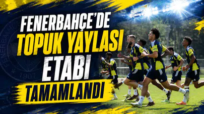 Fenerbahçe’de Topuk Yaylası etabı tamamlandı