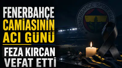 Fenerbahçe camiasının acı günü: Feza Kırcan vefat etti