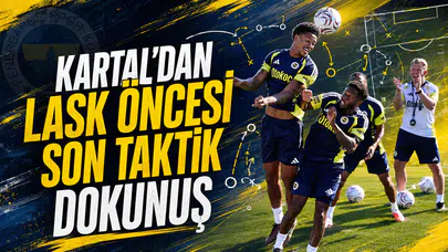 Kartal’dan LASK öncesi son taktik dokunuş