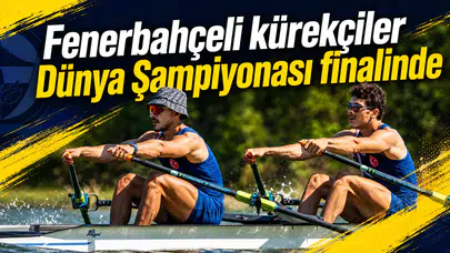 Fenerbahçeli kürekçiler Dünya Şampiyonası finalinde