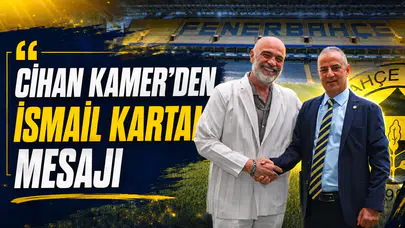 Cihan Kamer’den İsmail Kartal mesajı