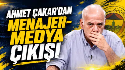 Ahmet Çakar’dan menajer-medya çıkışı