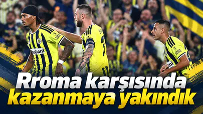 Roma karşısında kazanmaya yakındık